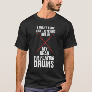 Camiseta Podría parecerme escuchar la cabeza. Estoy tocando