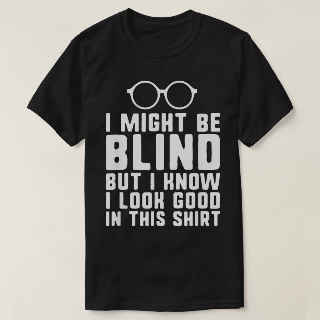 Camiseta Podría ser ciego ciego para personas con problemas (Diseño del anverso)