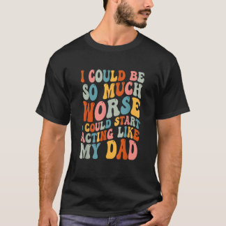 Camiseta Podría Ser Mucho Peor, Podría Empezar A Actuar Com