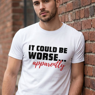 Camiseta Podría ser Peor ... Aparentemente Cita Sarcástic