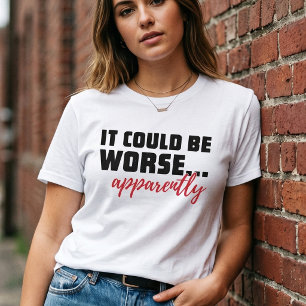 Camiseta Podría Ser Peor ... Aparentemente Cita Sarcástic