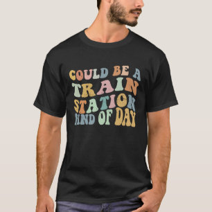 Camiseta Podría ser una estación de tren como una estación