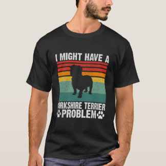 Camiseta Podría Tener Un Problema Con El Yorkshire Terrier 