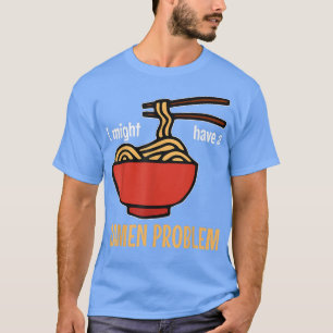 Camiseta Podría tener un problema de ramen Funny ramen