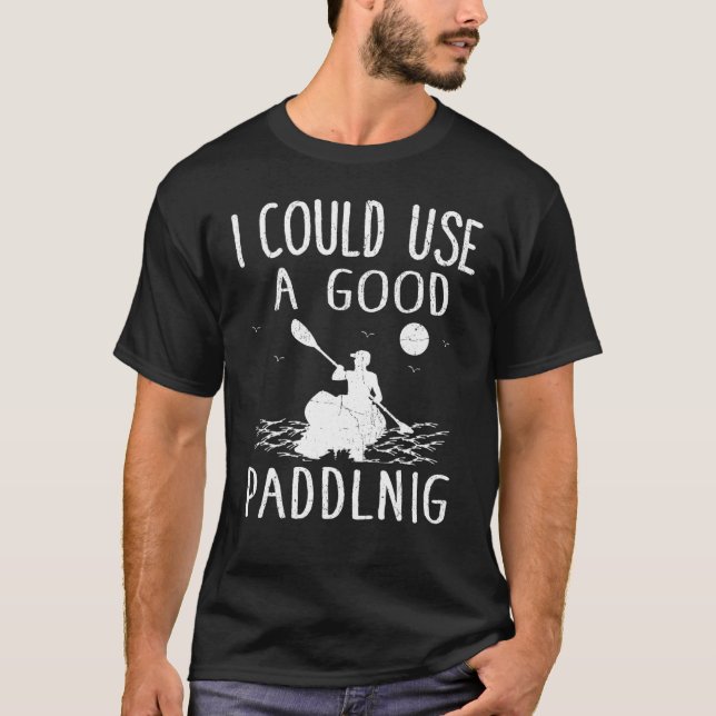 Camiseta Podría Usar Un Buen Kayak De Paddling (Anverso)
