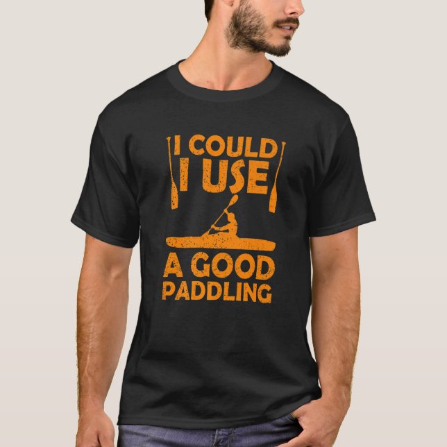 Camiseta Podría Usar Un Buen Paddling Kayak Canoeing Kayaki (Anverso)
