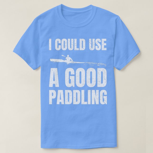 Camiseta Podría Usar Un Buen Regalo De Paddling Funny Kayak (Diseño del anverso)