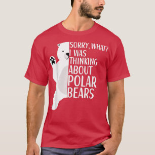 Camiseta Polar Bear I Was Thinking About Polar Bears Appare