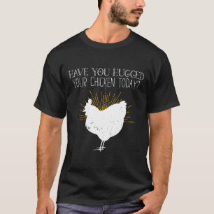 Camiseta ¿Pollo Has Abrazado a Tu Pollo Hoy?