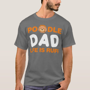 Camiseta Poodle Dad Life is Ruff Dog Owner Puppy Lover Dogg