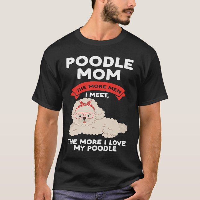 Camiseta poodle mom the more men I meet poodles (Anverso)