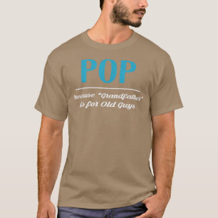 Camiseta Pop Porque El Abuelo Es Para Los Viejos.