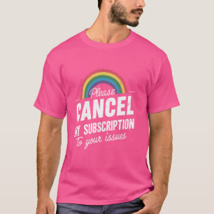 Camiseta Por Favor, Cancela Mi Suscripción A Sus Problemas