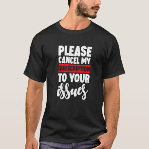 Camiseta Por favor cancele mi suscripción a sus ediciones  