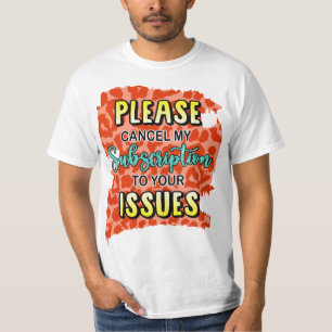 Camiseta Por favor, cancele mi suscripción a sus problemas