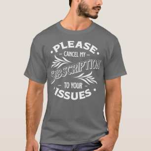 Camiseta Por favor cancele mi suscripción a sus problemas d