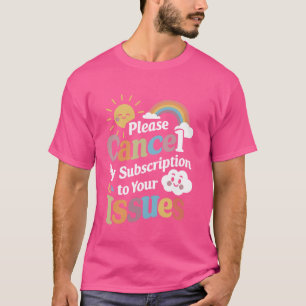 Camiseta Por favor cancele mi suscripción a sus problemas d
