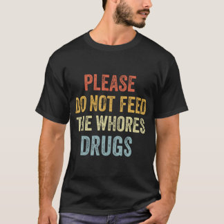 Camiseta Por Favor, No Alimente Las Drogas De Las Putas