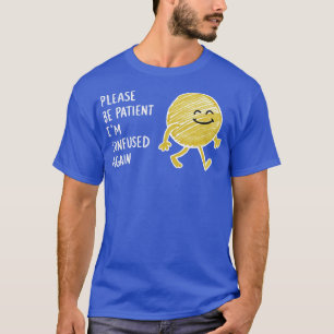 CAMISETA POR FAVOR, SEA PACIENTE CONFUSO DE NUEVO 1