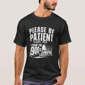 Camiseta Por Favor Sea Paciente Soy De Los Años 1900 Divert