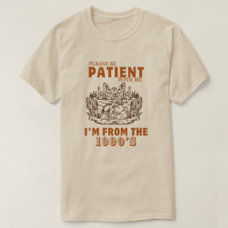 Camiseta Por favor, ten paciencia conmigo, soy de los años 