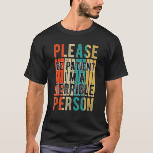 Camiseta Por favor, ten paciencia. Soy una persona terrible