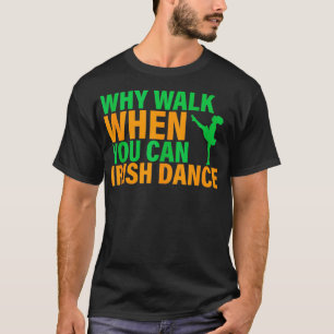 Camiseta ¿Por qué caminar cuando se puede bailar en irlandé