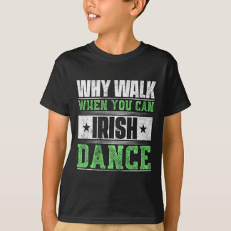 Camiseta Por qué caminar cuando se puede bailar irlandés