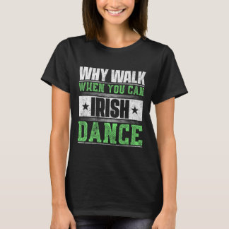 Camiseta Por qué caminar cuando se puede bailar irlandés