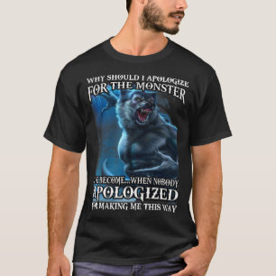 Camiseta ¿Por Qué Debería Disculparme Por El Monstruo En El