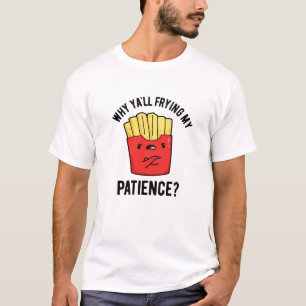 Camiseta Por qué Frías Mi Paciencia Fries Pun