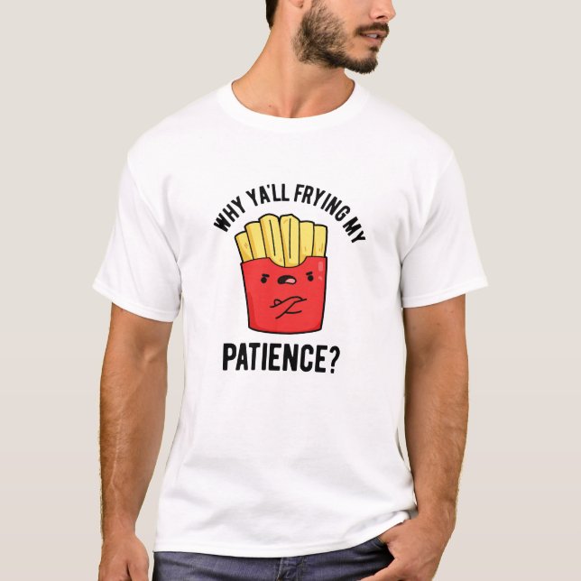 Camiseta Por qué Frías Mi Paciencia Fries Pun (Anverso)