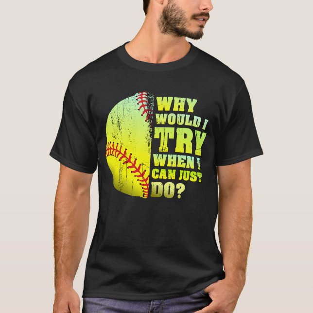 Camiseta ¿Por Qué Intentaría Cuando Pudiera Hacer Softbol? (Anverso)