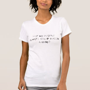 Camiseta ¿Por qué la gente pregunta siempre si necesito u