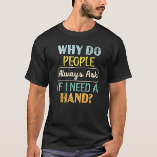 Camiseta ¿Por Qué La Gente Siempre Pregunta Si Necesito Una