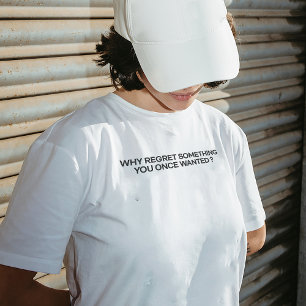 Camiseta "¿Por Qué Lamentar Algo Que Alguna Vez Querías?" C