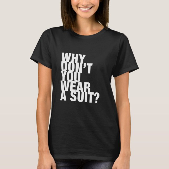 Camiseta ¿Por qué no usas un traje? (Anverso)