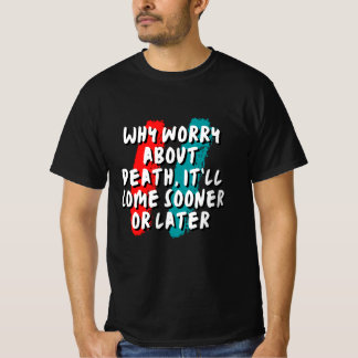 Camiseta Por qué preocuparse por la muerte, vendrá tarde o