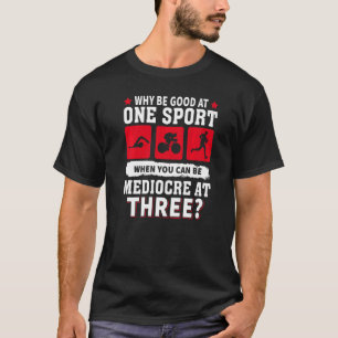 Camiseta ¿Por Qué Ser Bueno En Un Deporte Cuando Puedes Ser