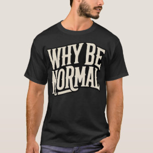 Camiseta Por qué ser normal