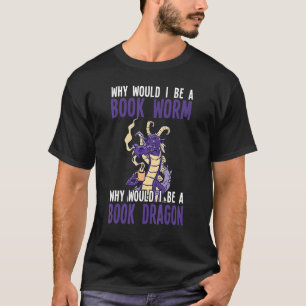 Camiseta ¿Por Qué Sería Un Dragón De Libros De Gusano?