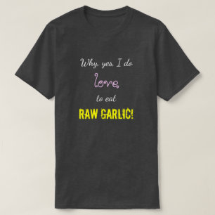 Camiseta "¡Por qué, sí, me encanta comer RAW GARLIC!"