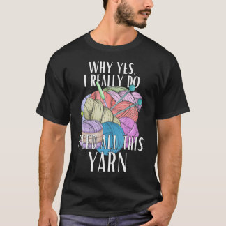 Camiseta Por Qué Sí Realmente Necesito Todo Este Hilo de Ga