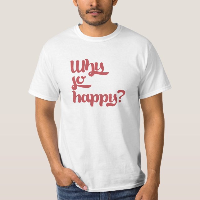 Camiseta ¿Por qué tan feliz? (Anverso)