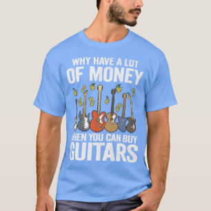 Camiseta ¿Por Qué Tener Mucho Dinero Cuando Comprar Guitars