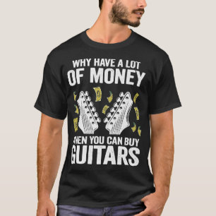 Camiseta ¿Por Qué Tener Mucho Dinero Cuando Comprar Guitars