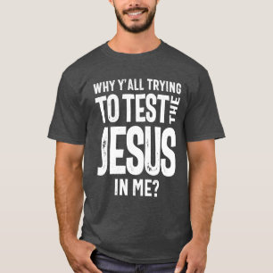 Camiseta Por qué todos tratáis de probar al Jesús en mí C