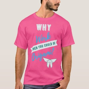 Camiseta Por qué trabajar cuando se puede hacer originami