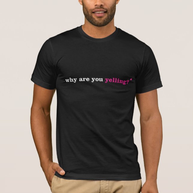 Camiseta ¿por qué usted está gritando? (Anverso)