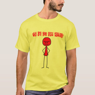 Camiseta ¿Por qué usted todavía está hablando?